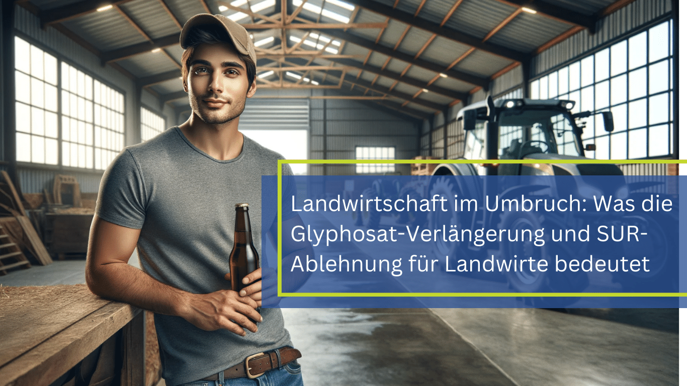 Landwirtschaft im Umbruch: Was die Glyphosat-Verlängerung und SUR